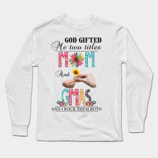 God Gifted Me Two Titles Mom And Gmas And I Rock Them Both Wildflowers Valentines Mothers Day Long Sleeve T-Shirt